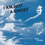 Dead Kittens - I Am Not A Ghost - LP (12 seitiges LP Booklet, bedruckte Innenhülle)