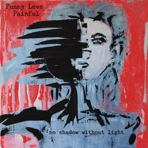 Funny Love Painful - No Shadow Without Light
