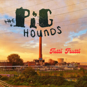 The Pighounds - Tutti Frutti The Pighounds - Tutti Frutti
